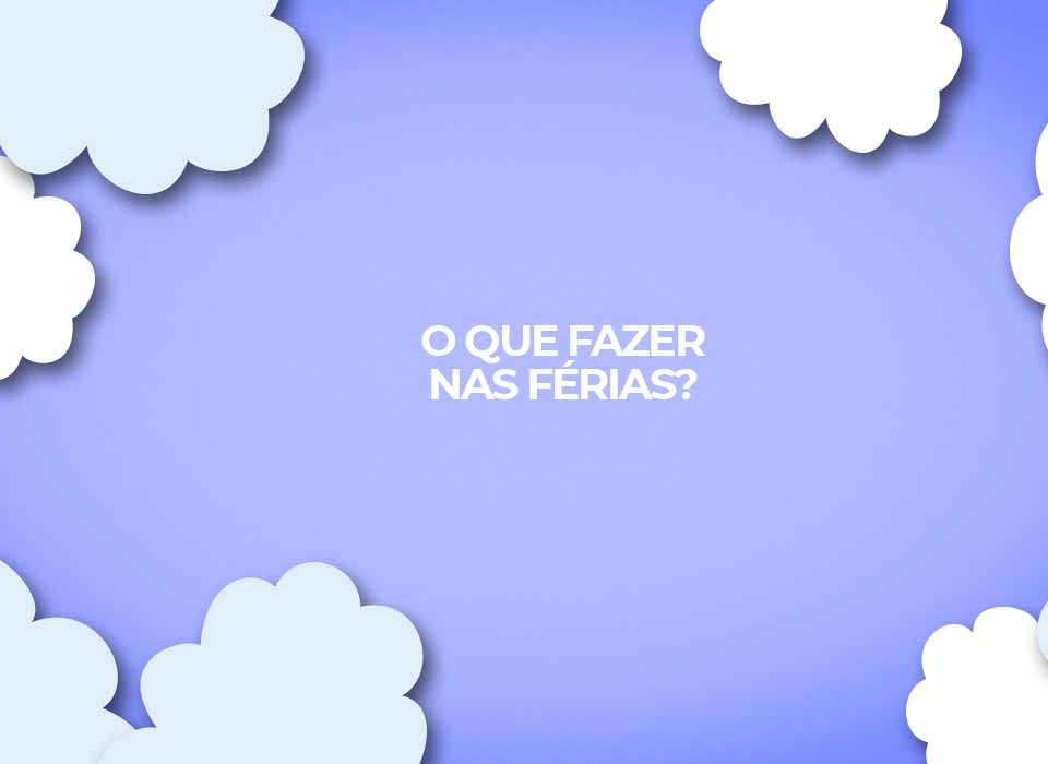 ferias julho ferias dezembro o que fazer