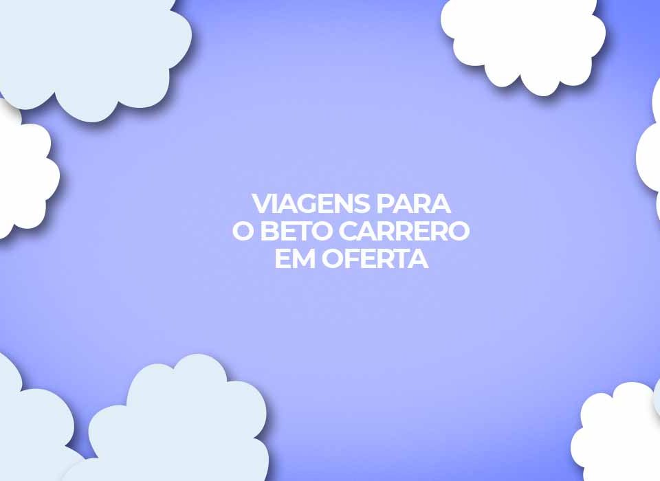 viagens beto carrero world 2022 voos em oferta parque