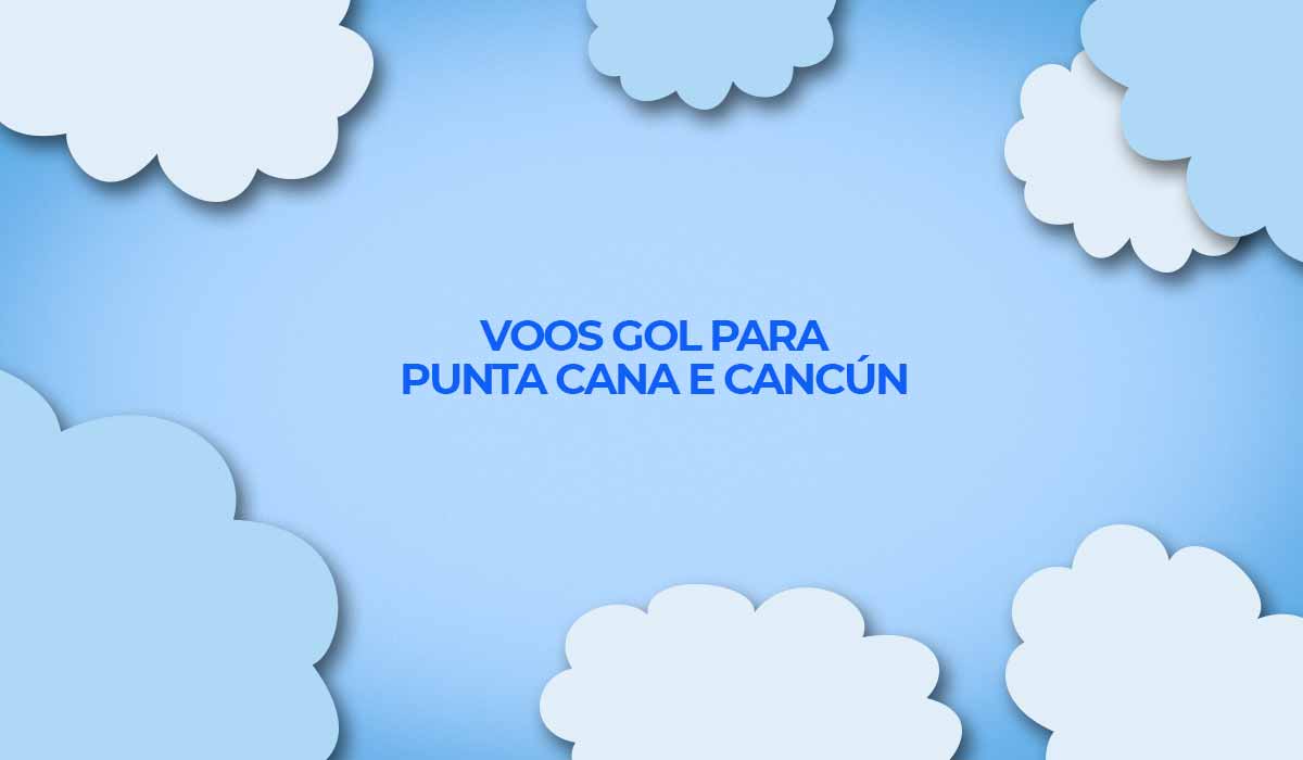 voos gol para cancun e punta cana no caribe em 2022