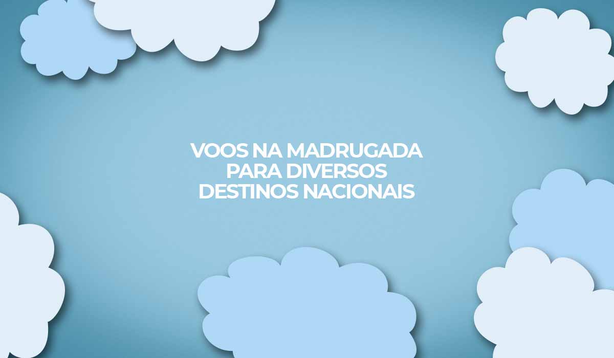 voos na madrugada gol ofertas para diversos destinos nacionais