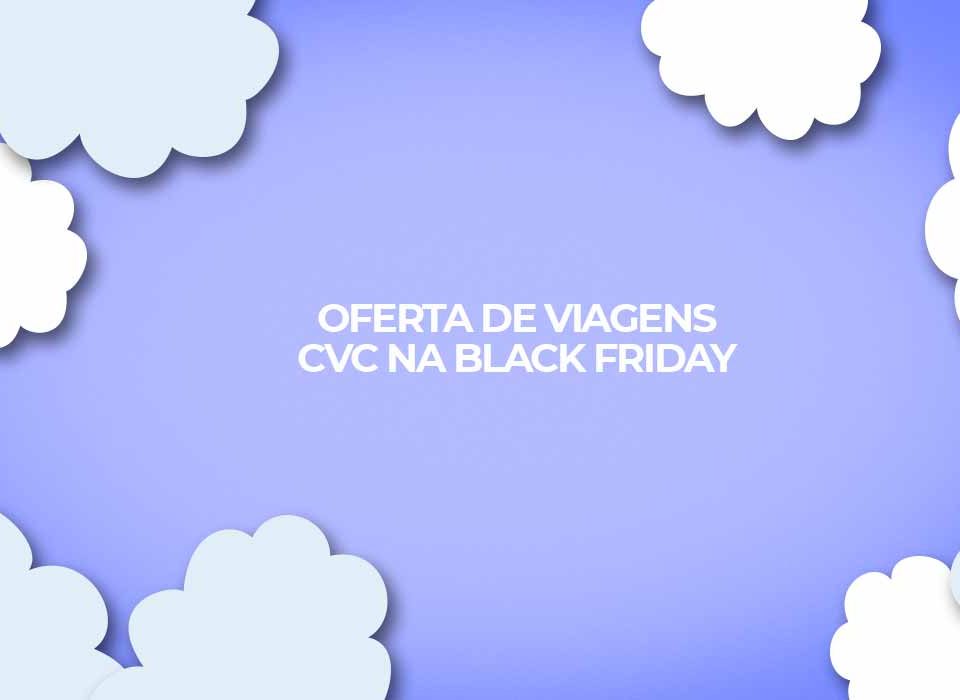 oferta-de-viagens-cvc-na-black-friday-para-2023-pacotes-passagens-e-hospedagem