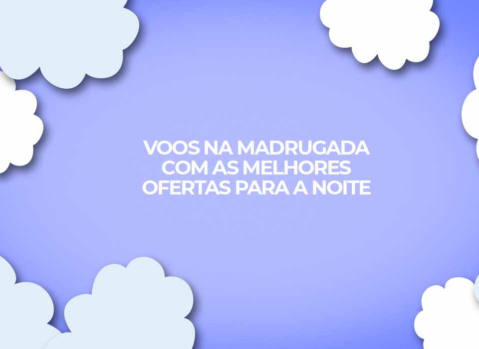 voos-na-madrugada-melhores-ofertas-na-noite