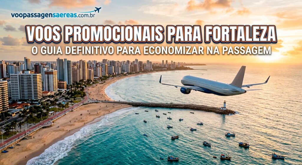 Voos Promocionais para Fortaleza: O Guia Definitivo para Economizar na Passagem