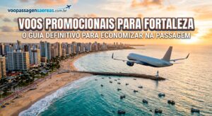 Voos Promocionais para Fortaleza: O Guia Definitivo para Economizar na Passagem.